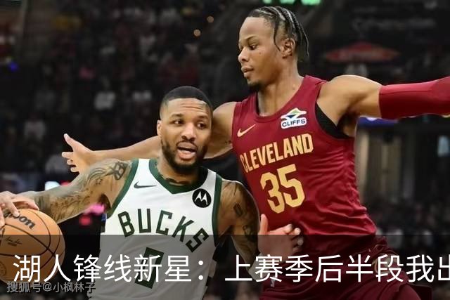 湖人锋线新星：上赛季后半段我出现了松懈，我在这块下了很多功夫