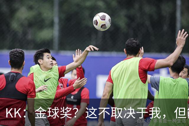 KK：金球奖？这不取决于我，但能跻身争夺行列已是极大的荣幸